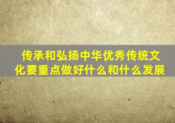 传承和弘扬中华优秀传统文化要重点做好什么和什么发展