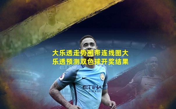 大乐透走势图带连线图大乐透预测双色球开奖结果
