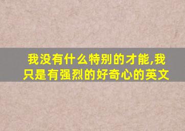 我没有什么特别的才能,我只是有强烈的好奇心的英文