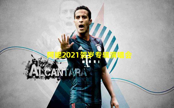 阿妮2021贺岁专辑演唱会