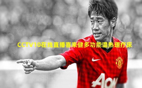 CCTV10在线直播喜来健多功能温热理疗床