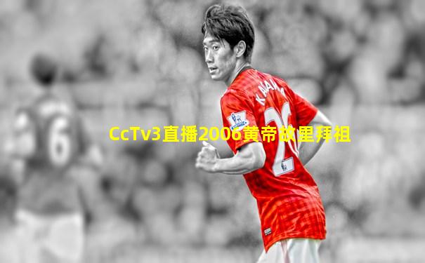 CcTv3直播2006黄帝故里拜祖