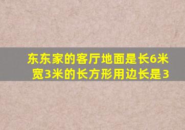 东东家的客厅地面是长6米宽3米的长方形用边长是3