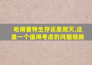 哈姆雷特生存还是毁灭,这是一个值得考虑的问题视频