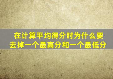在计算平均得分时为什么要去掉一个最高分和一个最低分