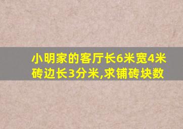 小明家的客厅长6米宽4米砖边长3分米,求铺砖块数