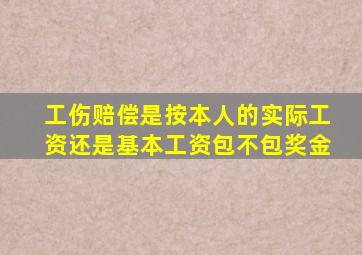 工伤赔偿是按本人的实际工资还是基本工资包不包奖金
